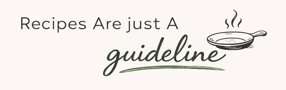 Recipes Are Just A Guideline